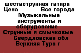 шестиструнная гитара › Цена ­ 4 000 - Все города Музыкальные инструменты и оборудование » Струнные и смычковые   . Свердловская обл.,Верхняя Тура г.